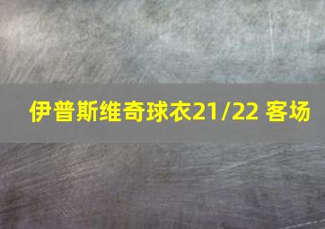 伊普斯维奇球衣21/22 客场